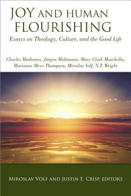 Joy and Human Flourishing: Essays on Theology, Culture and the Good Life by Volf, Miroslav