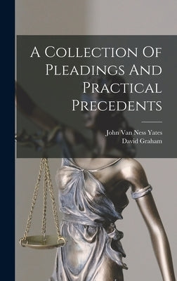 A Collection Of Pleadings And Practical Precedents by John Van Ness Yates
