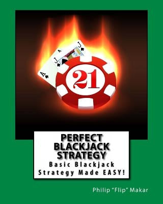 Perfect Blackjack Strategy: Basic Blackjack Strategy Made Easy! by Makar, Philip "flip"