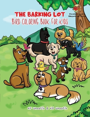 The Barking Lot Bird Coloring Book for Kids: An enchanting book fluttering with delightful illustrations, from the "sunbeam-chasing" sparrow to the "d by Wheatie, Kf