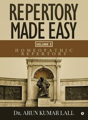 Repertory Made Easy Volume 2: Homeopathic Repertory by Dr Arun Kumar Lall