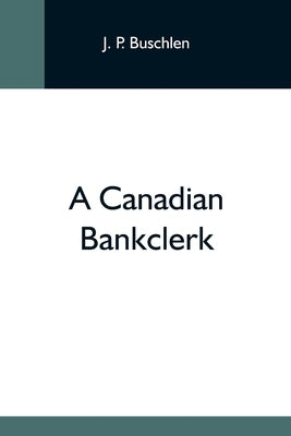 A Canadian Bankclerk by P. Buschlen, J.