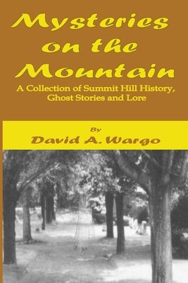 Mysteries on the Mountain: A Collection of Summit Hill History, Ghost Stories and Lore by Wargo, David A.