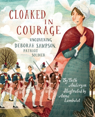 Cloaked in Courage: Uncovering Deborah Sampson, Patriot Soldier by Anderson, Beth