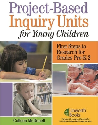 Project-Based Inquiry Units for Young Children: First Steps to Research for Grades Pre-K-2 by Macdonell, Colleen