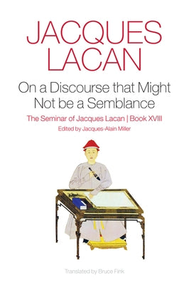 On a Discourse That Might Not Be a Semblance: The Seminar of Jacques Lacan, Book XVIII by Lacan, Jacques