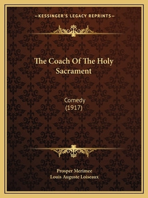 The Coach Of The Holy Sacrament: Comedy (1917) by Merimee, Prosper