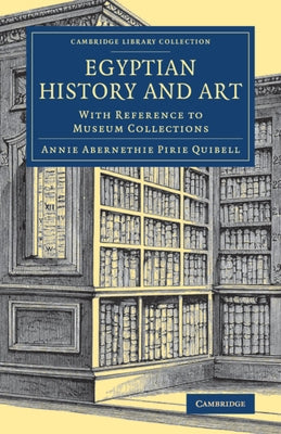 Egyptian History and Art: With Reference to Museum Collections by Quibell, Annie Abernethie Pirie