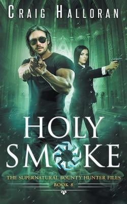 Holy Smoke: The Supernatural Bounty Hunter Files (Book 8 of 10) by Halloran, Craig