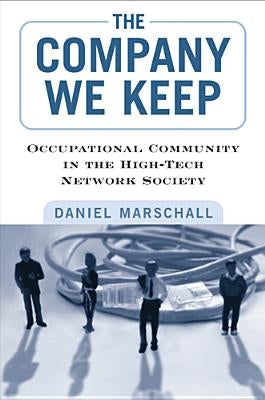The Company We Keep: Occupational Community in the High-Tech Network Society by Marschall, Daniel