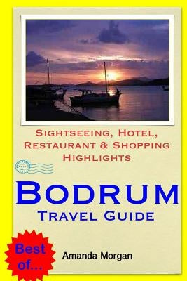 Bodrum Travel Guide: Sightseeing, Hotel, Restaurant & Shopping Highlights by Morgan, Amanda