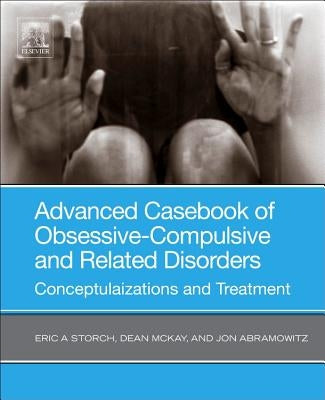 Advanced Casebook of Obsessive-Compulsive and Related Disorders: Conceptualizations and Treatment by Storch, Eric A.
