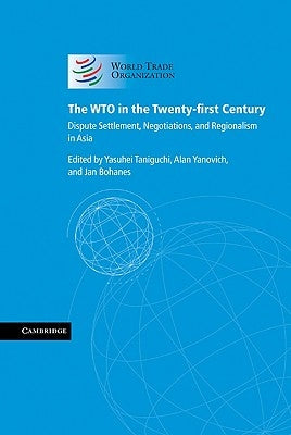The Wto in the Twenty-First Century: Dispute Settlement, Negotiations, and Regionalism in Asia by Taniguchi, Yasuhei