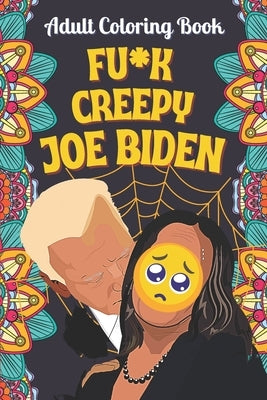 Fu*k Joe Biden Adult Coloring book: An Adult coloring book by Corn pop the bad dude. Satirizing and mocking Joe Biden's remarks with colors by The Bad Dude, Cornpop