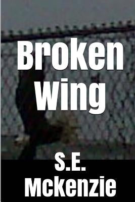 Broken Wing: And Other Poems by McKenzie, S. E.