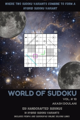 World of Sudoku: Vol # 10: Where Two Sudoku Variants Combine to Form a Hybrid Sudoku Variant by Doulani, Akash
