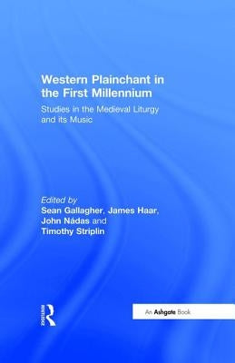 Western Plainchant in the First Millennium: Studies in the Medieval Liturgy and Its Music by Haar, James