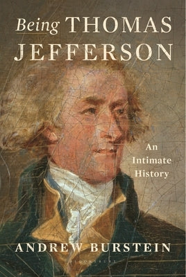 Being Thomas Jefferson: An Intimate History by Burstein, Andrew