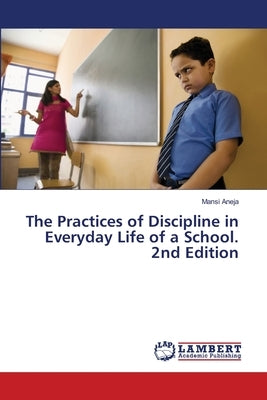 The Practices of Discipline in Everyday Life of a School. 2nd Edition by Aneja, Mansi