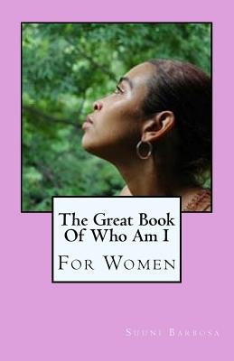 The Great Book Of Who Am I: (For Women) by Barbosa, Sunni Tonitia