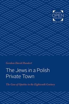 The Jews in a Polish Private Town: The Case of Opat?w in the Eighteenth Century by Hundert, Gershon David