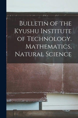 Bulletin of the Kyushu Institute of Technology. Mathematics, Natural Science by Anonymous