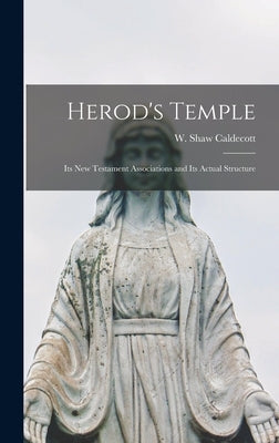 Herod's Temple: Its New Testament Associations and Its Actual Structure by Caldecott, W. Shaw (William Shaw) 18