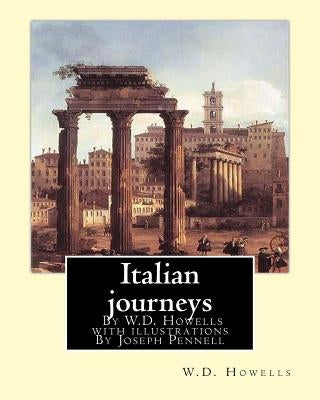 Italian journeys; By W.D. Howells with illustrations By Joseph Pennell: Joseph Pennell (July 4, 1857 - April 23, 1926) was an American artist and auth by Pennell, Joseph