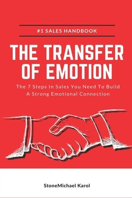 The Transfer Of Emotion: The 7 Steps In Sales You Need To Build A Strong Emotional Connection by Karol, Stonemichael