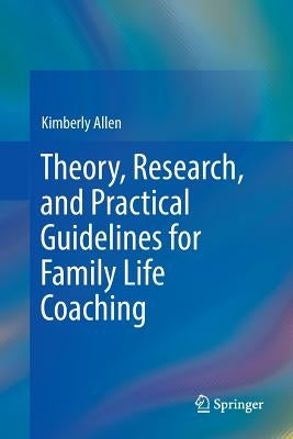 Theory, Research, and Practical Guidelines for Family Life Coaching by Allen, Kimberly