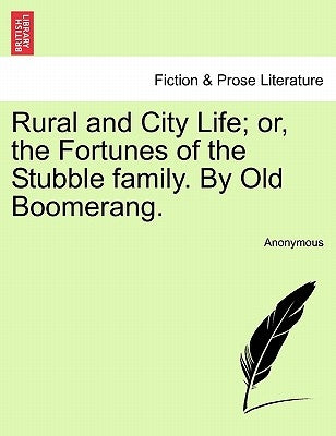 Rural and City Life; Or, the Fortunes of the Stubble Family. by Old Boomerang. by Anonymous