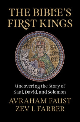 The Bible's First Kings: Uncovering the Story of Saul, David, and Solomon by Faust, Avraham