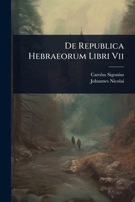De Republica Hebraeorum Libri Vii by Sigonius, Carolus