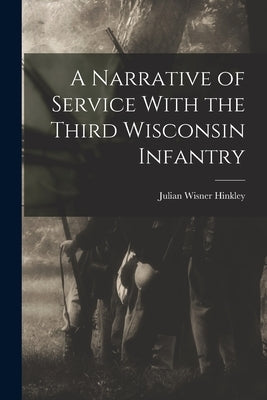 A Narrative of Service With the Third Wisconsin Infantry by Hinkley, Julian Wisner