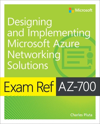 Exam Ref Az-700 Designing and Implementing Microsoft Azure Networking Solutions by Pluta, Charles