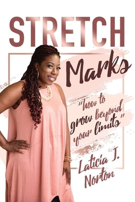 Stretch Marks: "how to grow beyond your limits" by Norton, Laticia J.