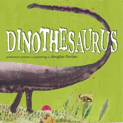 Dinothesaurus: Prehistoric Poems and Paintings by Florian, Douglas