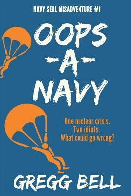 Oops-A-Navy: Navy SEAL Misadventure #1 by Bell, Gregg