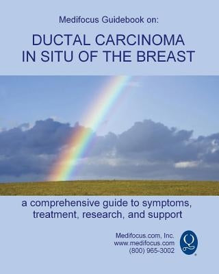 Medifocus Guidebook on: Ductal Carcinoma in Situ of the Breast by Medifocus.com, Inc.