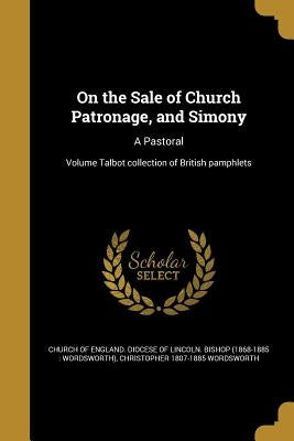 On the Sale of Church Patronage, and Simony: A Pastoral; Volume Talbot collection of British pamphlets by Church of England Diocese of Lincoln B.