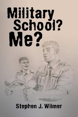 Military School? Me? by Wilmer, Stephen J.