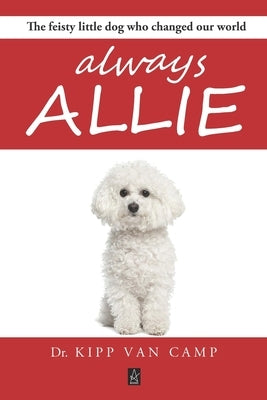 Always Allie: The feisty little dog who changed our world by Van Camp, Kipp