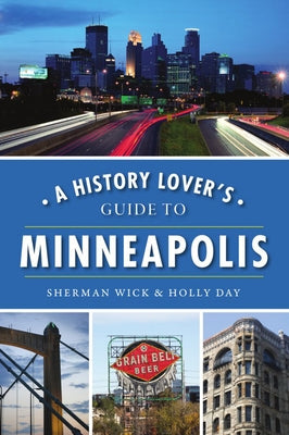 A History Lover's Guide to Minneapolis by Wick, Sherman