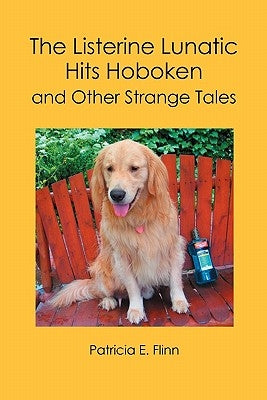 The Listerine Lunatic Hits Hoboken and Other Strange Tales by Flinn, Patricia E.