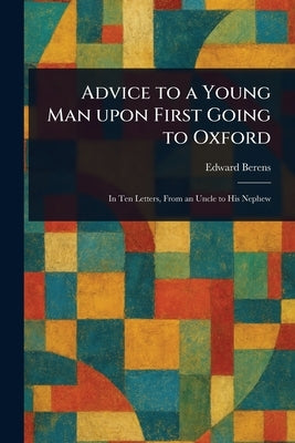 Advice to a Young Man Upon First Going to Oxford by Berens, Edward