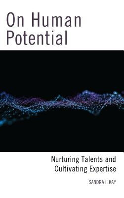 On Human Potential: Nurturing Talents and Cultivating Expertise by Kay, Sandra I.