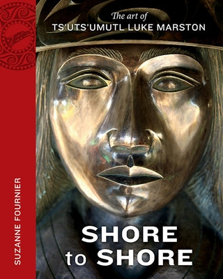 Shore to Shore: The Art of Ts'uts'umutl Luke Marston by Fournier, Suzanne