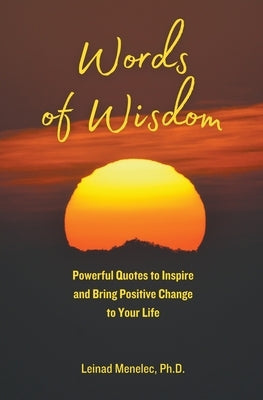 Words of Wisdom: Powerful Quotes to Inspire and Bring Positive Change to Your Life by Menelec, Leinad