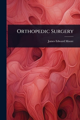 Orthopedic Surgery by Moore, James Edward