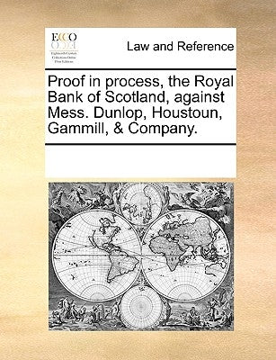 Proof in Process, the Royal Bank of Scotland, Against Mess. Dunlop, Houstoun, Gammill, & Company. by Multiple Contributors